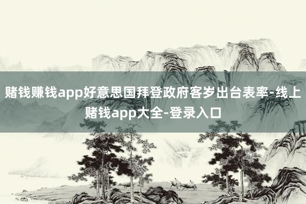 赌钱赚钱app好意思国拜登政府客岁出台表率-线上赌钱app大全-登录入口