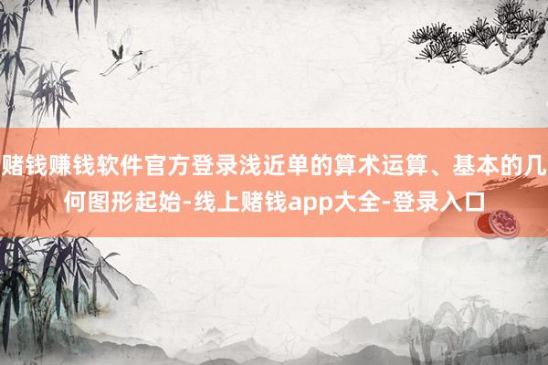 赌钱赚钱软件官方登录浅近单的算术运算、基本的几何图形起始-线上赌钱app大全-登录入口