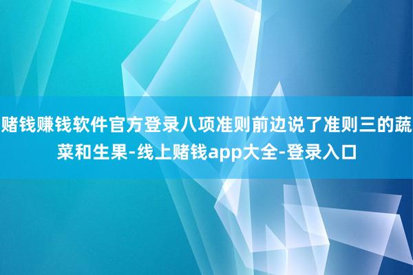 赌钱赚钱软件官方登录八项准则前边说了准则三的蔬菜和生果-线上赌钱app大全-登录入口